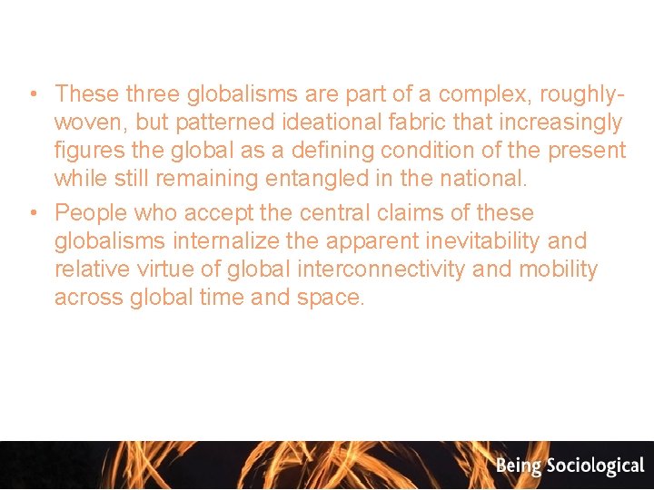  • These three globalisms are part of a complex, roughlywoven, but patterned ideational