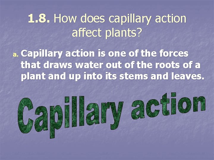 1. 8. How does capillary action affect plants? a. Capillary action is one of