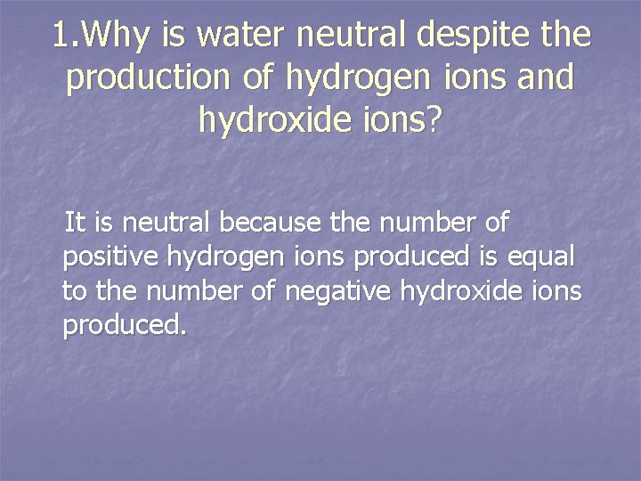 1. Why is water neutral despite the production of hydrogen ions and hydroxide ions?