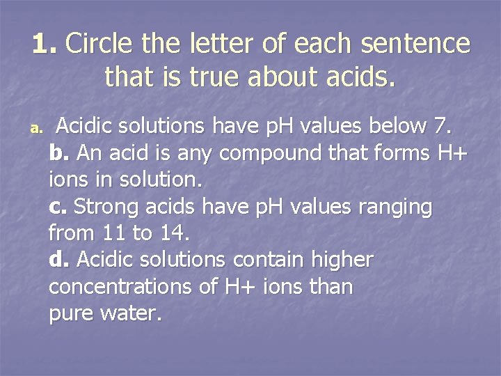 1. Circle the letter of each sentence that is true about acids. a. Acidic