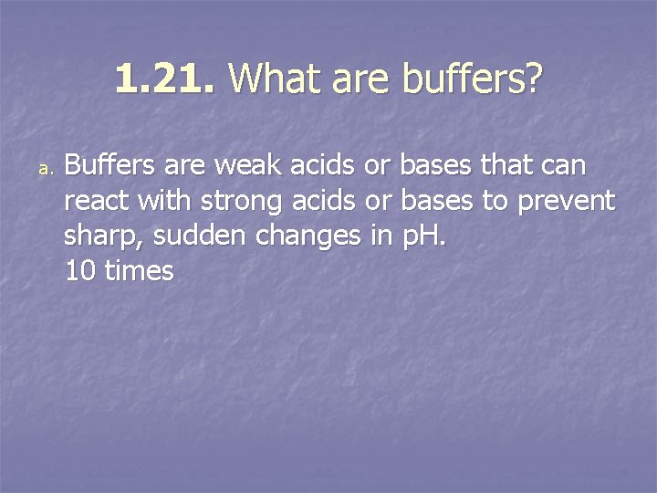 1. 21. What are buffers? a. Buffers are weak acids or bases that can