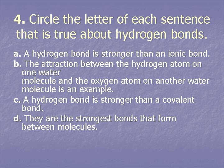 4. Circle the letter of each sentence that is true about hydrogen bonds. a.