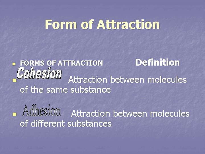 Form of Attraction n FORMS OF ATTRACTION Definition Attraction between molecules of the same