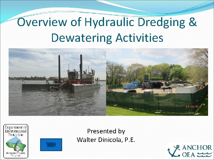 Overview of Hydraulic Dredging & Dewatering Activities Presented by Walter Dinicola, P. E. 