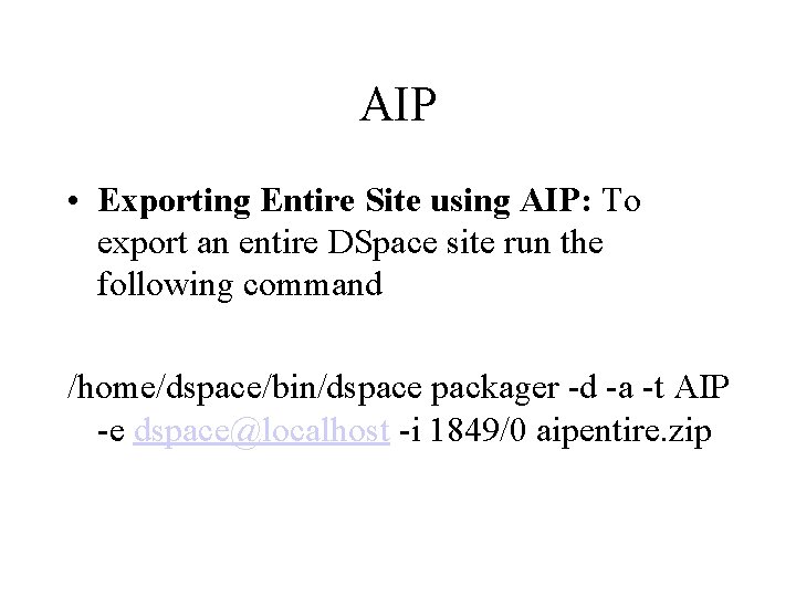 AIP • Exporting Entire Site using AIP: To export an entire DSpace site run