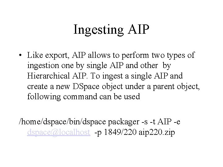 Ingesting AIP • Like export, AIP allows to perform two types of ingestion one
