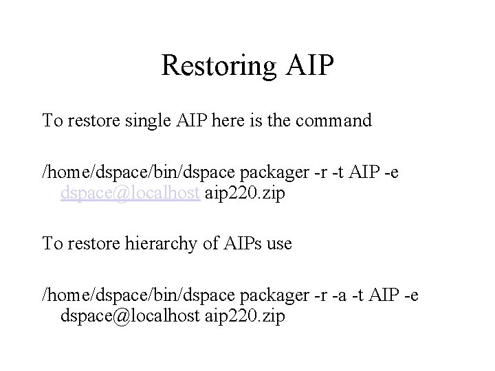 Restoring AIP To restore single AIP here is the command /home/dspace/bin/dspace packager -r -t