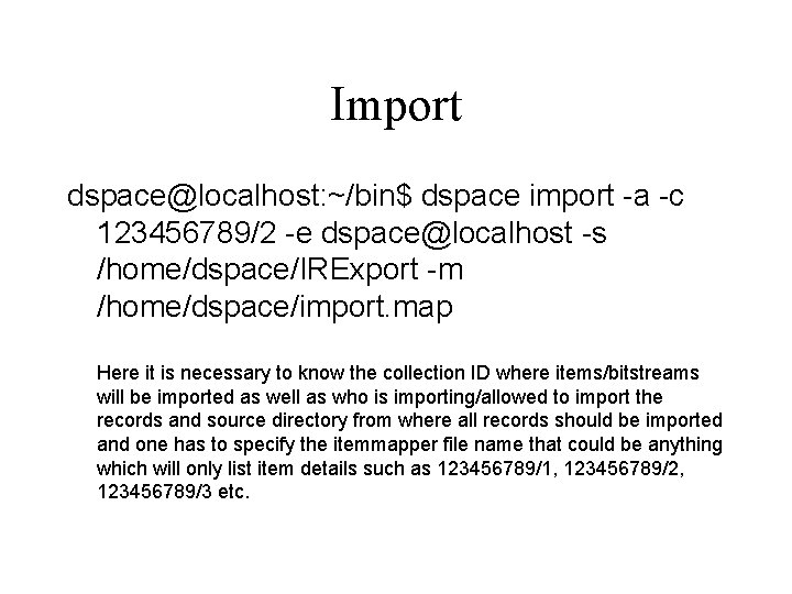 Import dspace@localhost: ~/bin$ dspace import -a -c 123456789/2 -e dspace@localhost -s /home/dspace/IRExport -m /home/dspace/import.