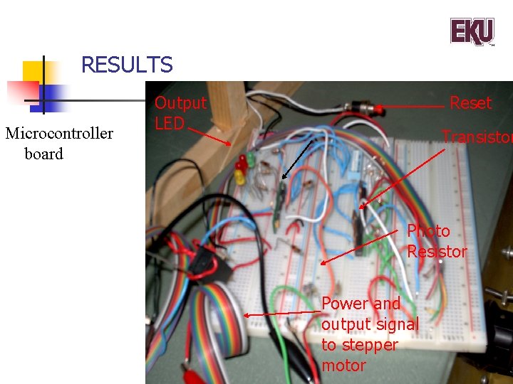 RESULTS Microcontroller board Output LED Reset Transistor Photo Resistor Power and output signal to