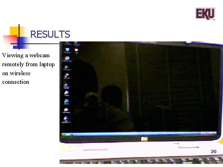 RESULTS Viewing a webcam remotely from laptop on wireless connection 20 
