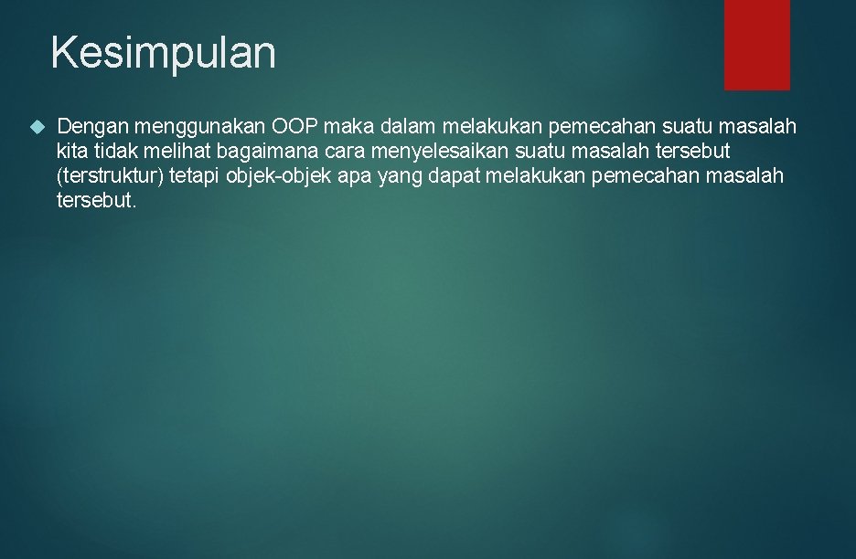 Kesimpulan Dengan menggunakan OOP maka dalam melakukan pemecahan suatu masalah kita tidak melihat bagaimana Kesimpulan Dengan menggunakan OOP maka dalam melakukan pemecahan suatu masalah kita tidak melihat bagaimana