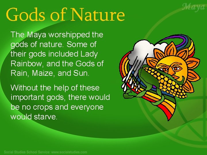 Gods of Nature The Maya worshipped the gods of nature. Some of their gods