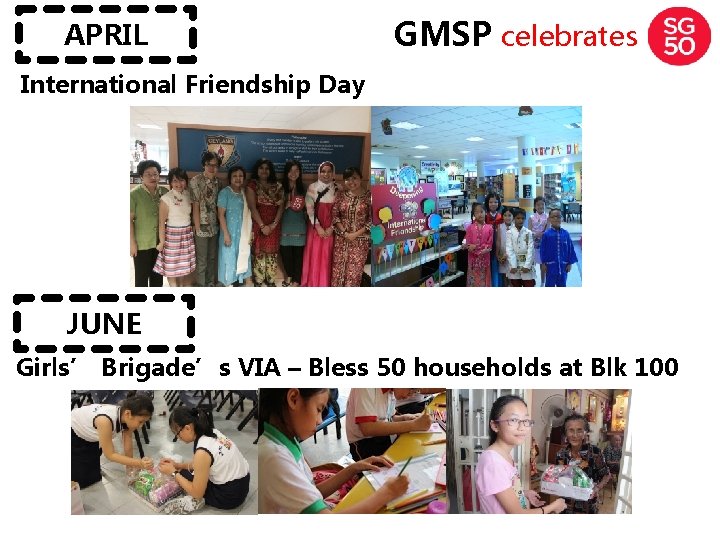 APRIL GMSP celebrates International Friendship Day JUNE Girls’ Brigade’s VIA – Bless 50 households
