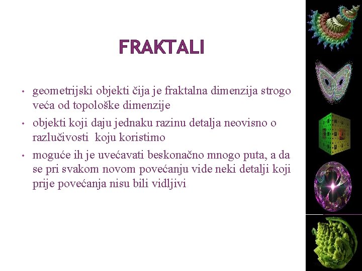 FRAKTALI • • • geometrijski objekti čija je fraktalna dimenzija strogo veća od topološke