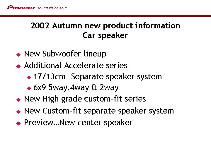 2002 Autumn new product information Car speaker u u u New Subwoofer lineup Additional