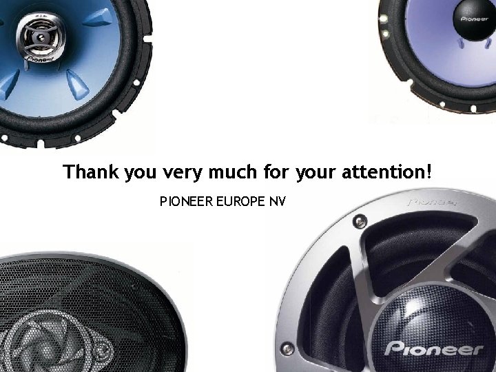 Thank you very much for your attention! PIONEER EUROPE NV 