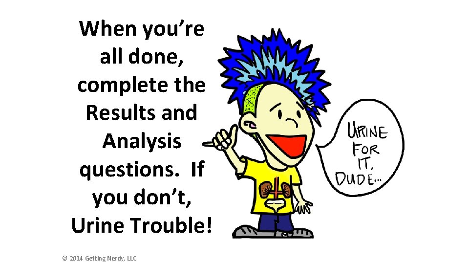 When you’re all done, complete the Results and Analysis questions. If you don’t, Urine