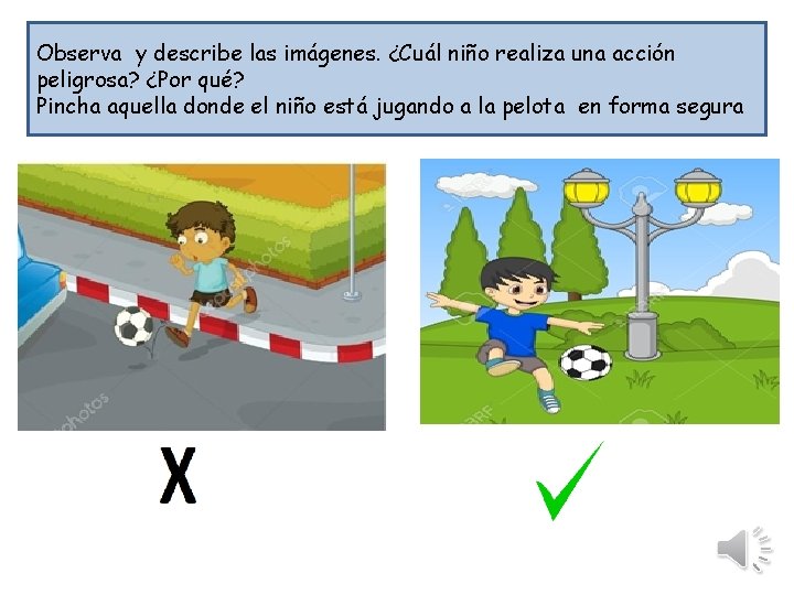 Observa y describe las imágenes. ¿Cuál niño realiza una acción peligrosa? ¿Por qué? Pincha