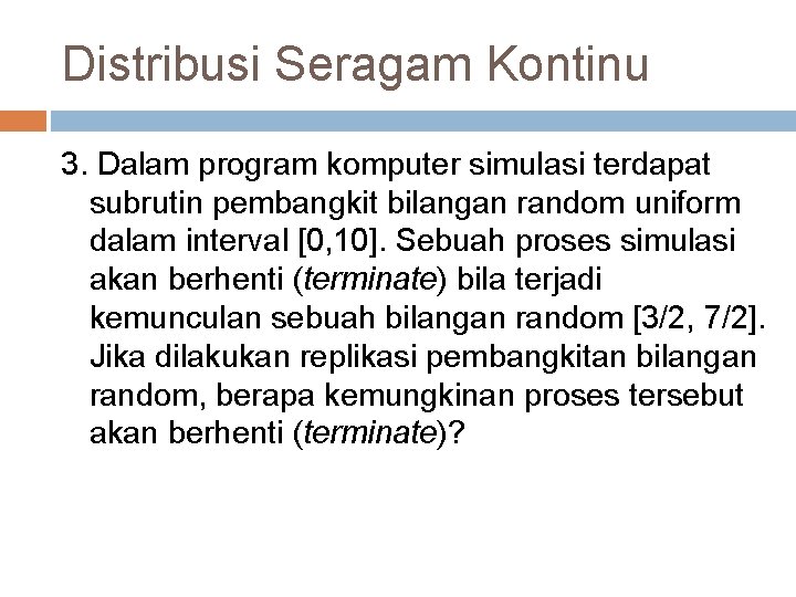 Distribusi Seragam Kontinu 3. Dalam program komputer simulasi terdapat subrutin pembangkit bilangan random uniform