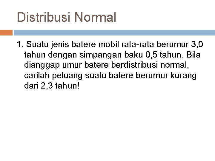 Distribusi Normal 1. Suatu jenis batere mobil rata-rata berumur 3, 0 tahun dengan simpangan