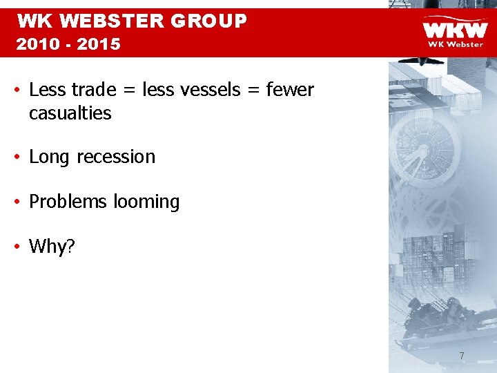 WK WEBSTER GROUP 2010 - 2015 • Less trade = less vessels = fewer