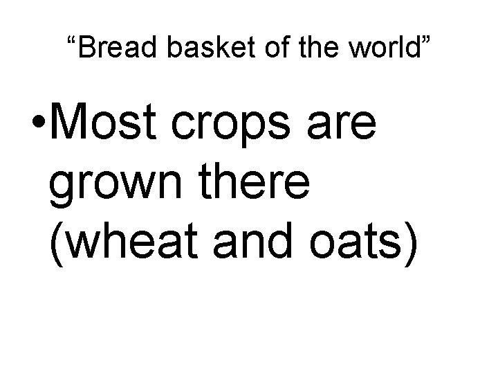 “Bread basket of the world” • Most crops are grown there (wheat and oats)