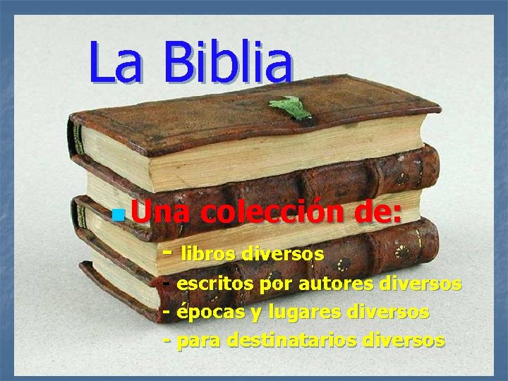 La Biblia n Una colección de: - libros diversos - escritos por autores diversos