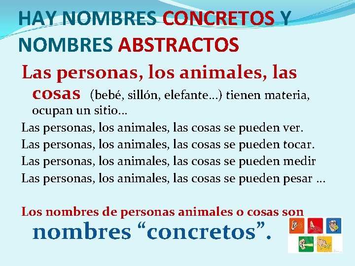 HAY NOMBRES CONCRETOS Y NOMBRES ABSTRACTOS Las personas, los animales, las cosas (bebé, sillón,