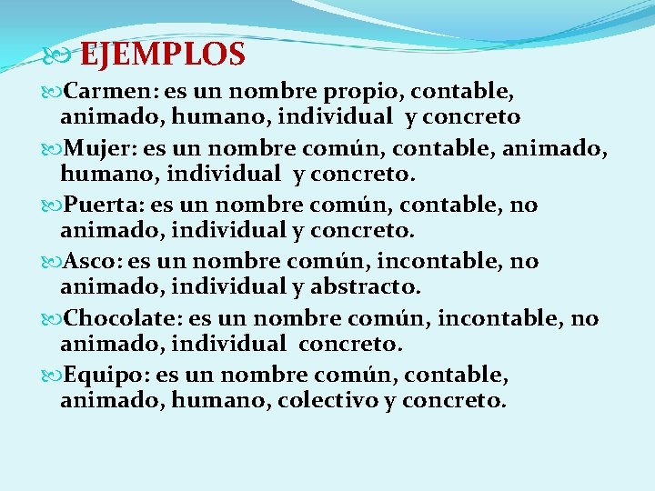  EJEMPLOS Carmen: es un nombre propio, contable, animado, humano, individual y concreto Mujer: