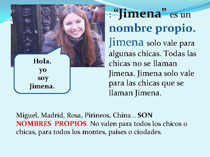 : “Jimena” es un nombre propio. Jimena solo vale para Hola, yo soy Jimena.