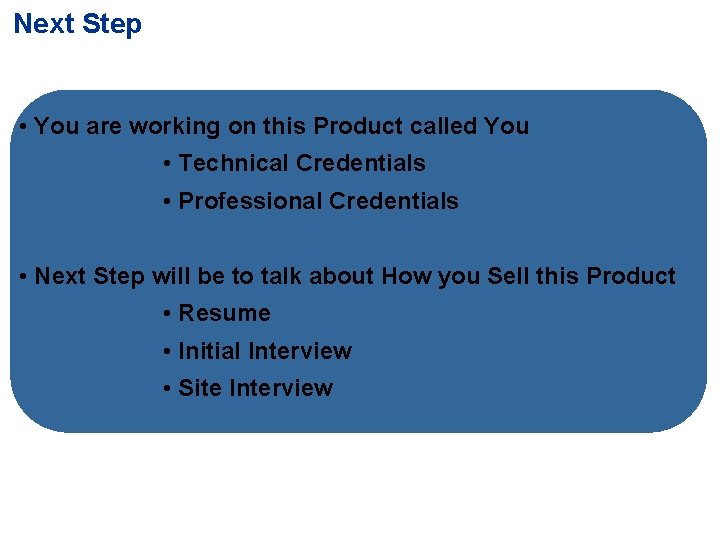 Next Step • You are working on this Product called You • Technical Credentials