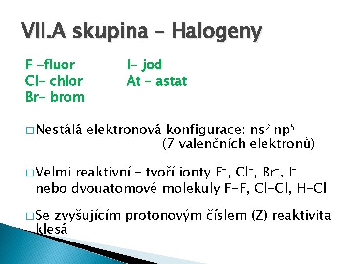 VII. A skupina – Halogeny F -fluor Cl- chlor Br- brom � Nestálá I-