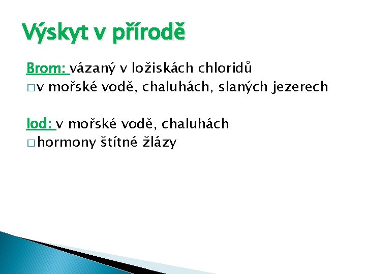 Výskyt v přírodě Brom: vázaný v ložiskách chloridů � v mořské vodě, chaluhách, slaných