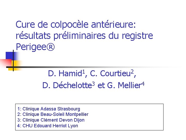 Cure de colpocèle antérieure: résultats préliminaires du registre Perigee® D. Hamid 1, C. Courtieu