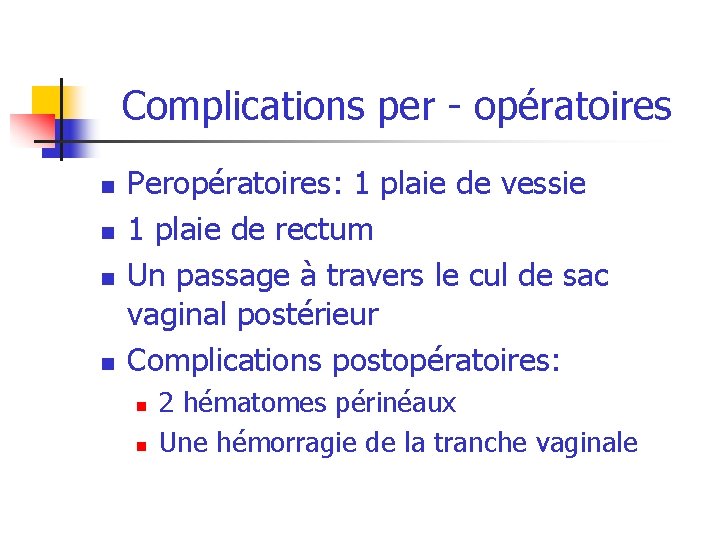 Complications per - opératoires n n Peropératoires: 1 plaie de vessie 1 plaie de