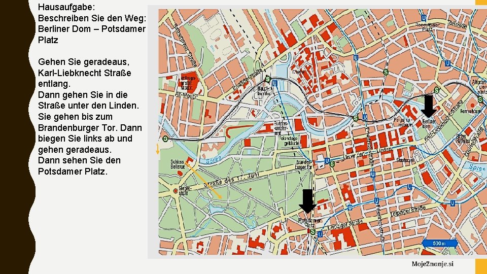 Hausaufgabe: Beschreiben Sie den Weg: Berliner Dom – Potsdamer Platz Gehen Sie geradeaus, Karl-Liebknecht