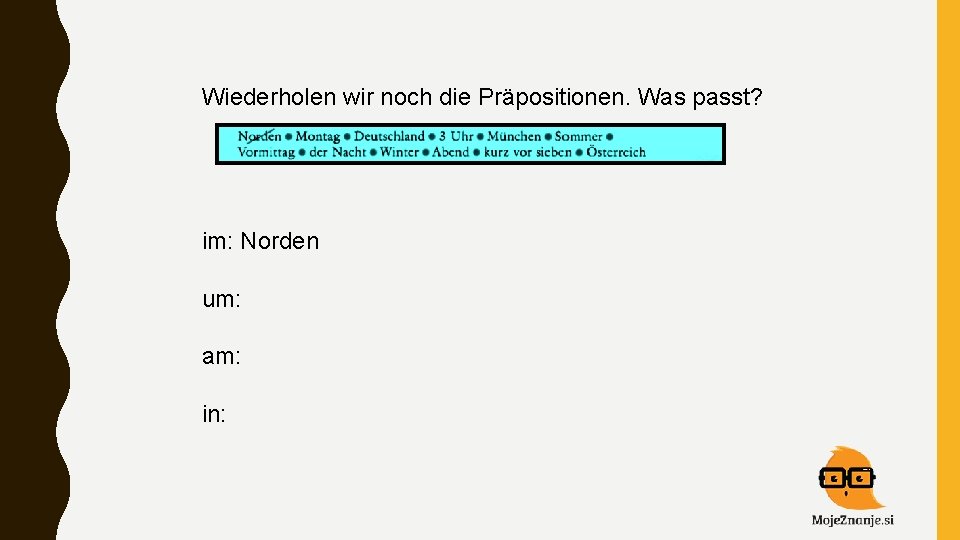 Wiederholen wir noch die Präpositionen. Was passt? im: Norden um: am: in: 