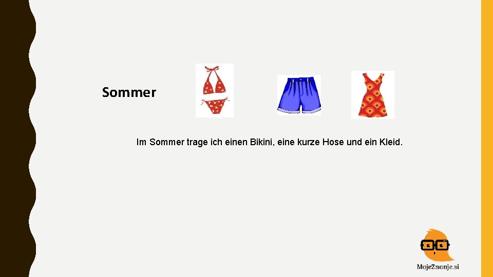 Sommer Im Sommer trage ich einen Bikini, eine kurze Hose und ein Kleid. 