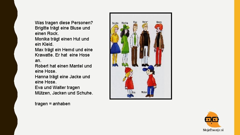 Was tragen diese Personen? Brigitte trägt eine Bluse und einen Rock. Monika trägt einen