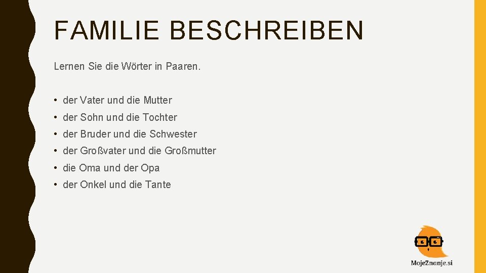 FAMILIE BESCHREIBEN Lernen Sie die Wörter in Paaren. • der Vater und die Mutter