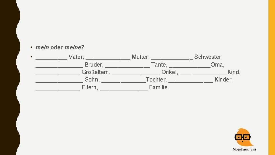  • mein oder meine? • _____ Vater, _______ Mutter, _______ Schwester, ________ Bruder,