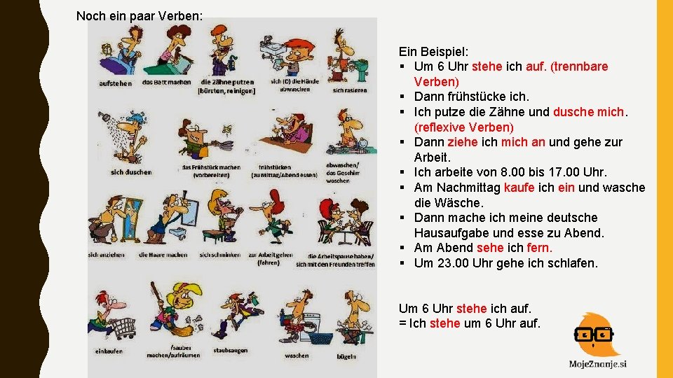 Noch ein paar Verben: Ein Beispiel: § Um 6 Uhr stehe ich auf. (trennbare