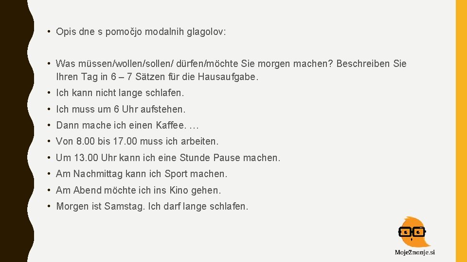  • Opis dne s pomočjo modalnih glagolov: • Was müssen/wollen/sollen/ dürfen/möchte Sie morgen