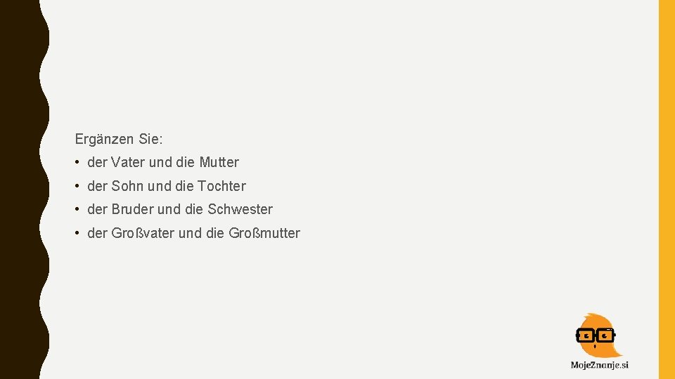 Ergänzen Sie: • der Vater und die Mutter • der Sohn und die Tochter