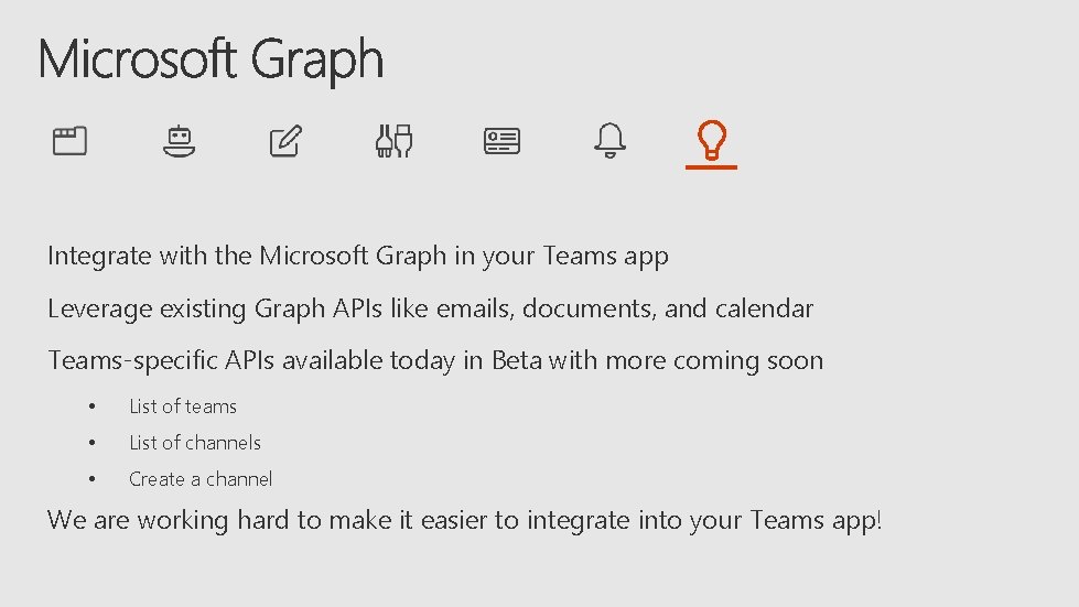 Integrate with the Microsoft Graph in your Teams app Leverage existing Graph APIs like