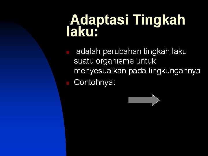 Adaptasi Tingkah laku: n n adalah perubahan tingkah laku suatu organisme untuk menyesuaikan pada