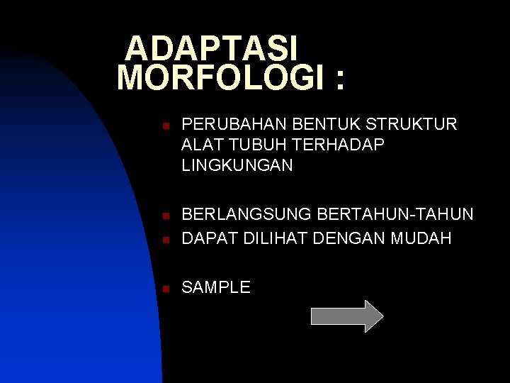 ADAPTASI MORFOLOGI : n PERUBAHAN BENTUK STRUKTUR ALAT TUBUH TERHADAP LINGKUNGAN n BERLANGSUNG BERTAHUN-TAHUN