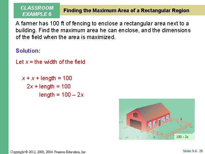 CLASSROOM EXAMPLE 6 Finding the Maximum Area of a Rectangular Region A farmer has