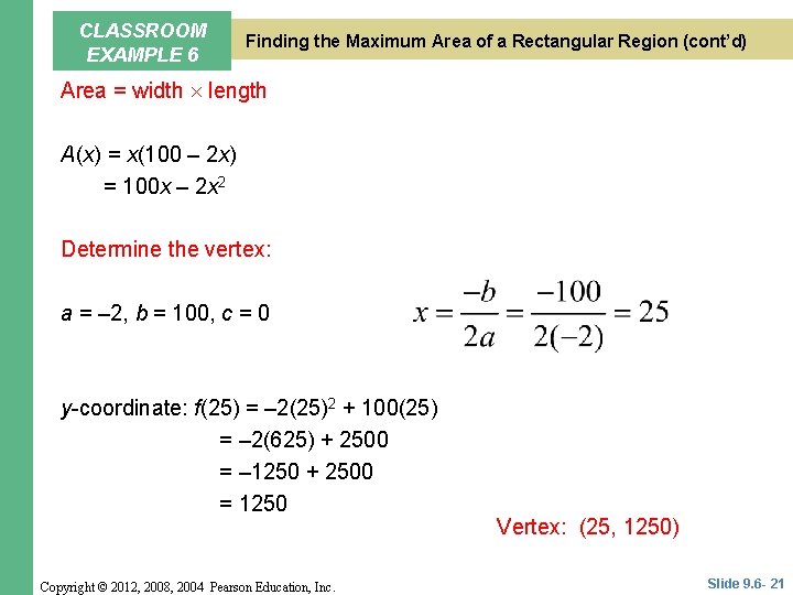 CLASSROOM EXAMPLE 6 Finding the Maximum Area of a Rectangular Region (cont’d) Area =