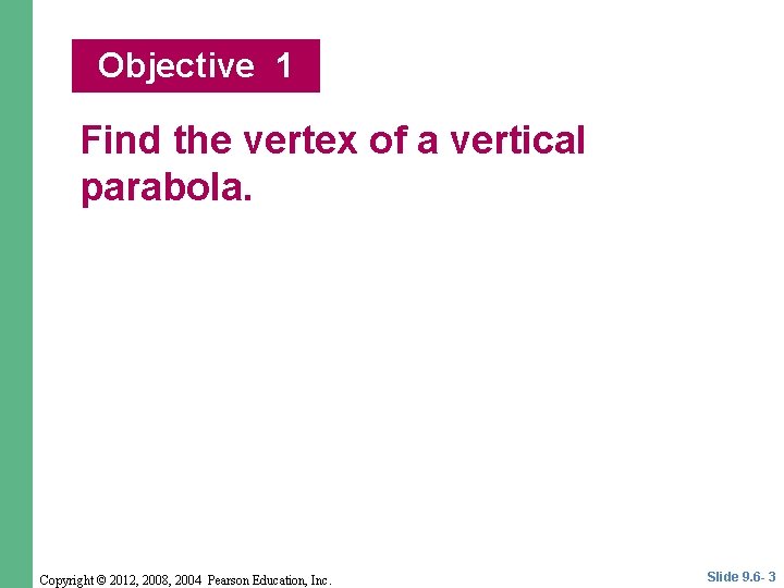 Objective 1 Find the vertex of a vertical parabola. Copyright © 2012, 2008, 2004